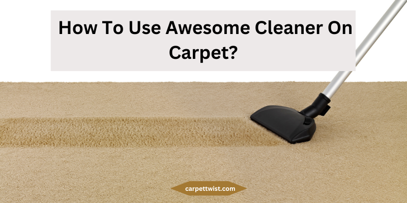How To Use Awesome Cleaner On Carpet